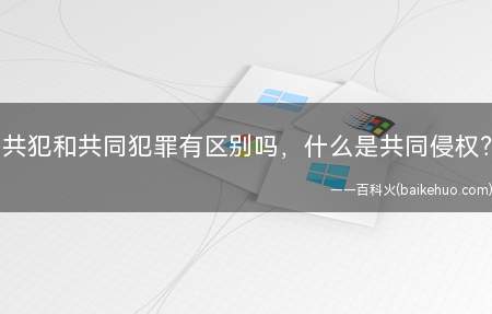 共犯和共同犯罪有区别吗,什么是共同侵权?