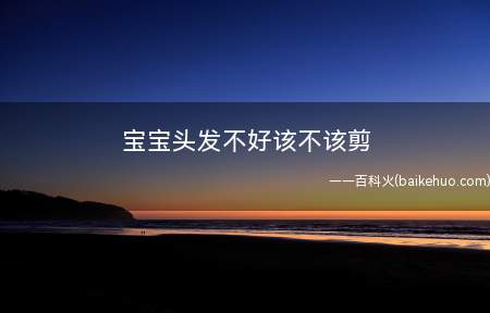 宝宝头发不好该不该剪(婴儿头发不好该不该剪)