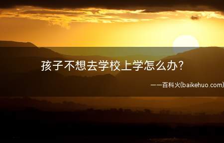 孩子不想去学校上学怎么办?
