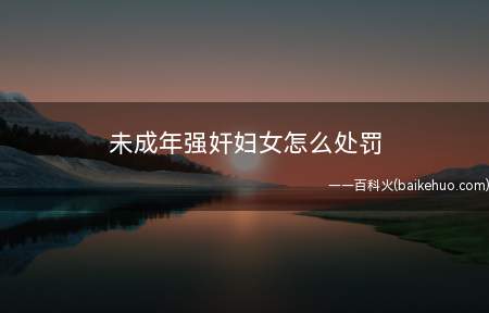 未成年强奸妇女怎么处罚