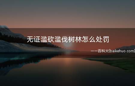 无证滥砍滥伐树林怎么处罚