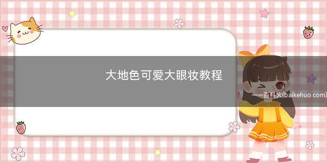 大地色可爱大眼妆教程 打造春夏明媚妆容的化妆技巧