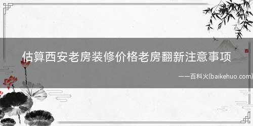 估算西安老房装修价格老房翻新注意事项