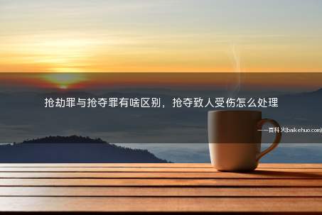 抢劫罪与抢夺罪有啥区别,抢夺致人受伤怎么处理
