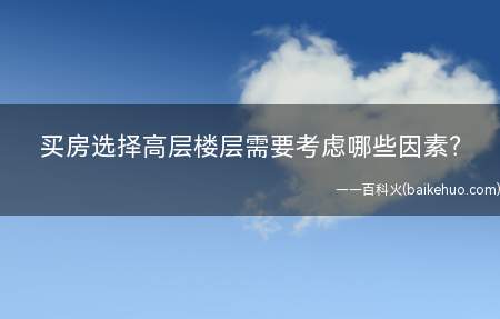买房选择高层楼层需要考虑哪些因素(高层住宅住几层最好电梯房几楼最好需要考虑的因素有哪些)