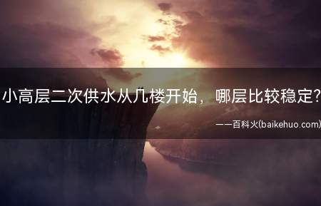 小高层二次供水从几楼开始,哪层比较稳定?