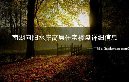 南湖向阳水岸高层住宅楼盘详细信息(岳阳高大房地产开发有限公司)