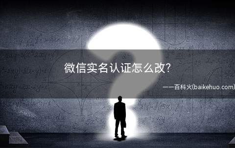 微信实名认证怎么改?