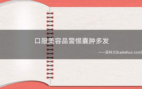 口服美容品警惕囊肿多发