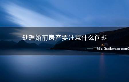 处理婚前房产要注意什么问题