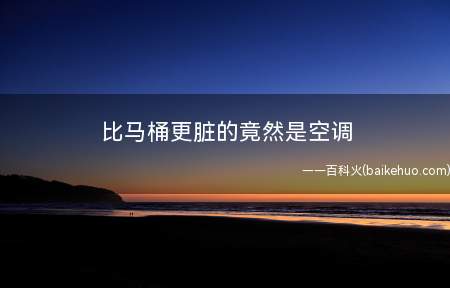 比马桶更脏的竟然是空调(空调清洁步骤的相关介绍)