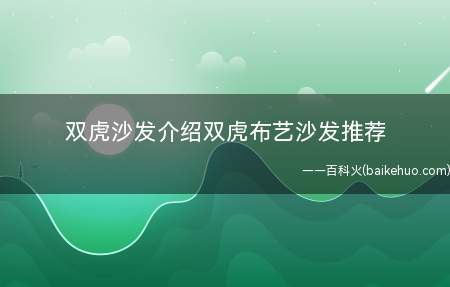 双虎沙发介绍双虎布艺沙发推荐(双虎沙发怎么样)