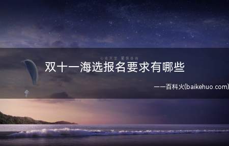 双十一海选报名要求有哪些(2022年双十一海选报名的要求)