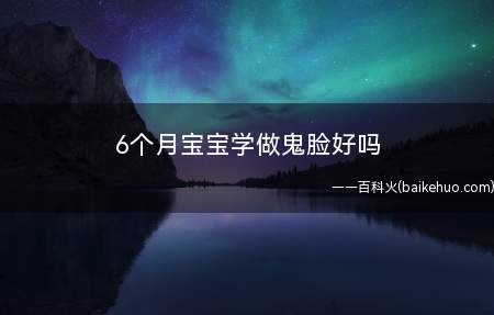 6个月宝宝学做鬼脸好吗