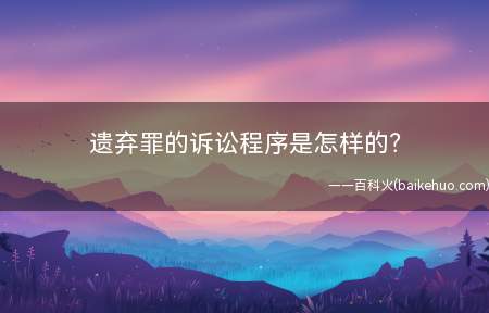 遗弃罪的诉讼程序是怎样的？