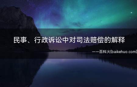 民事、行政诉讼中对司法赔偿的解释(关于民事、行政诉讼中司法赔偿若干问题的解释)