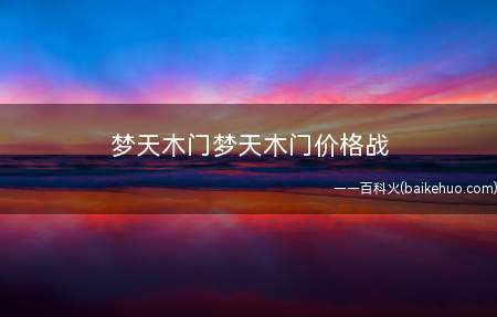 梦天木门梦天木门价格战
