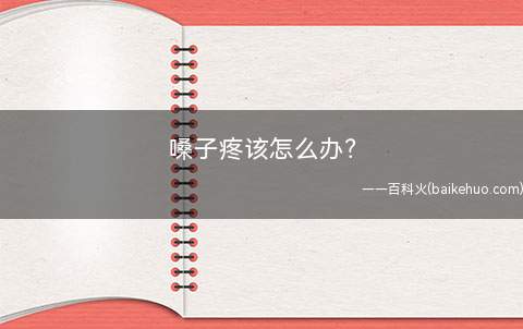 嗓子疼该怎么办(原料/工具注意个人行为习惯必须遵照医嘱吃药做好防寒保暖工作)