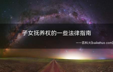 子女抚养权的一些法律指南