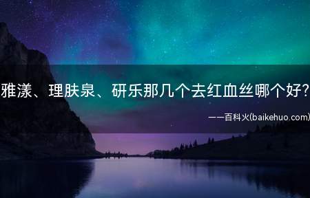 雅漾、理肤泉、研乐那几个去红血丝哪个好?