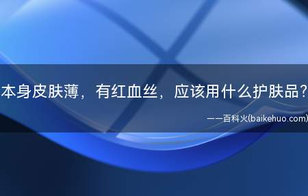 本身皮肤薄,有红血丝,应该用什么护肤品?