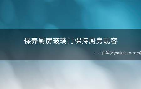 保养厨房玻璃门保持厨房靓容