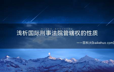 浅析国际刑事法院管辖权的性质
