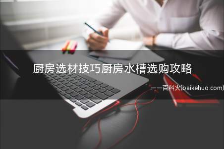 厨房选材技巧厨房水槽选购攻略