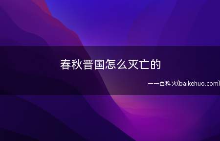 春秋晋国怎么灭亡的 晋国为何走向灭亡