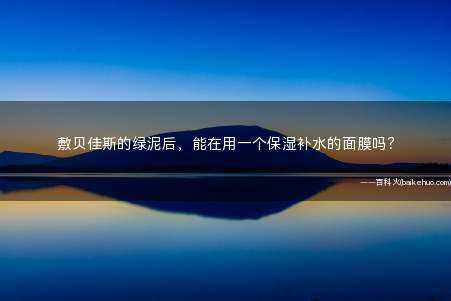 敷贝佳斯的绿泥后,能在用一个保湿补水的面膜吗?