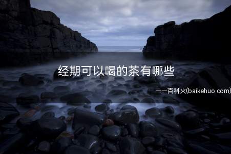 经期可以喝的茶有哪些(女性月经期间应该注意什么样的事情)