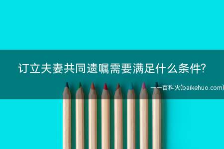 订立夫妻共同遗嘱需要满足什么条件?