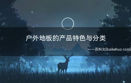 户外地板的产品特色与分类