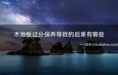 木地板过分保养导致的后果有哪些