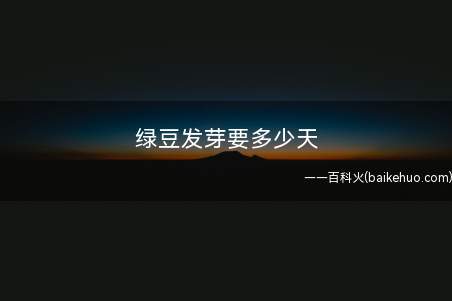 绿豆发芽要多少天(绿豆的营养成分每100克)