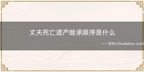 丈夫死亡遗产继承顺序是什么