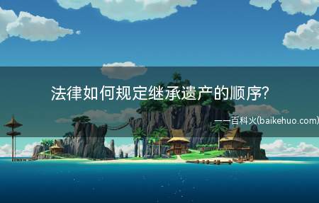 法律如何规定继承遗产的顺序?