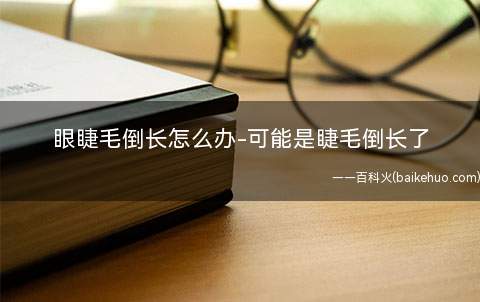 眼睫毛倒长怎么办-可能是睫毛倒长了