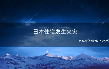 日本住宅发生火灾是什么情况