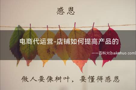 电商代运营-店铺如何提高产品的(可以提升淘宝店铺收藏的关键要素都有哪些)