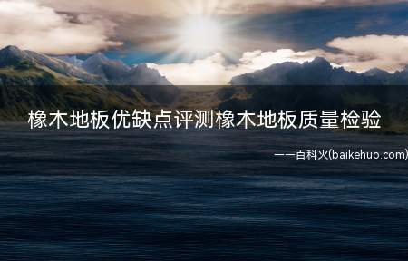 橡木地板优缺点评测橡木地板质量检验