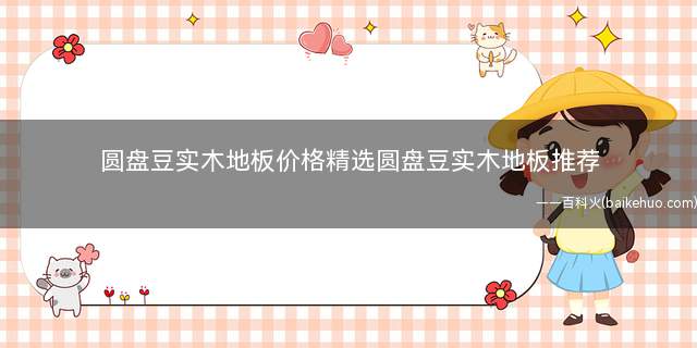 圆盘豆实木地板价格精选圆盘豆实木地板推荐