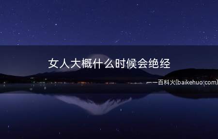 女人大概什么时候会绝经