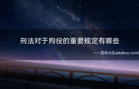 刑法对于拘役的重要规定有哪些