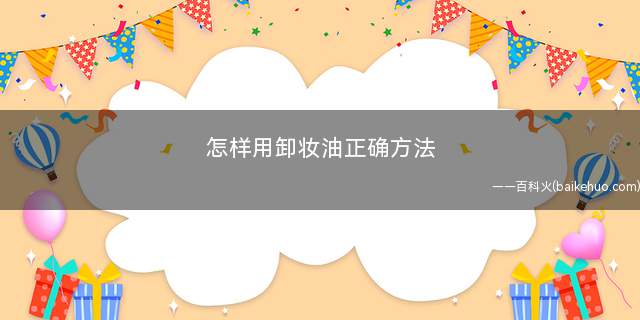 怎样用卸妆油正确方法(如何快速溶解面部彩妆污垢)
