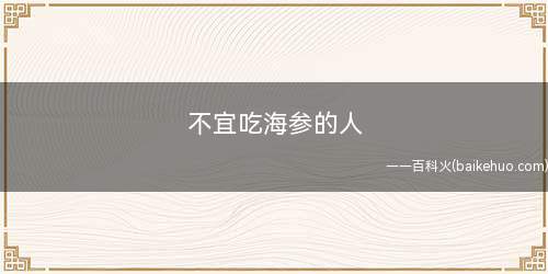 不宜吃海参的人(肾功能不好的人不能吃海参)