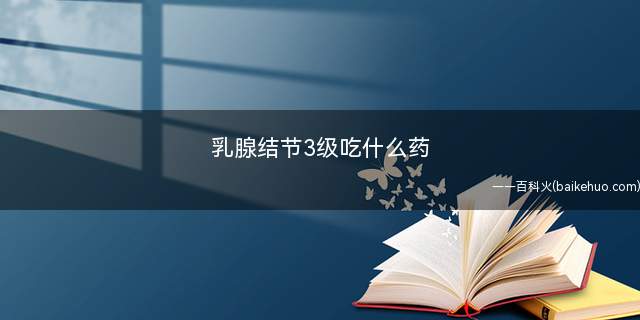 乳腺结节3级吃什么药