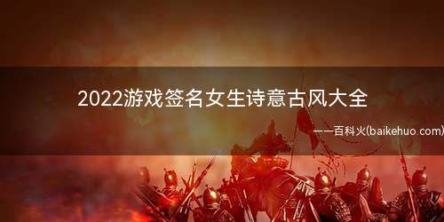 2022游戏签名女生诗意古风大全 如花美眷也敌不过似水流年