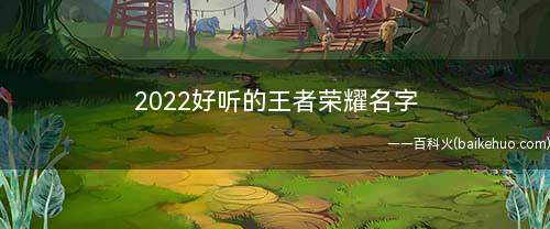 2022好听的王者荣耀名字 古风游戏网名王者荣耀