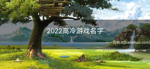 2022高冷游戏名字(2019年12月14日星期三)